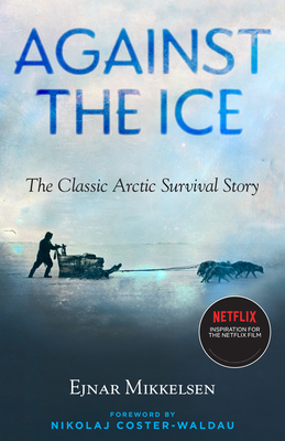 Against the Ice: The Classic Arctic Survival Story By Ejnar Mikkelsen, Nikolaj Coster-Waldau (Foreword by), Maurice Michael (Translated by) Cover Image