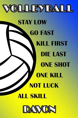 Volleyball Stay Low Go Fast Kill First Die Last One Shot One Kill Not Luck All Skill Davon: College Ruled Composition Book Blue and Yellow School Colo Cover Image