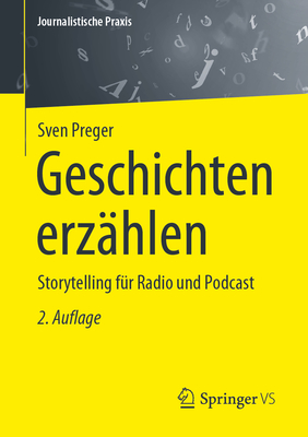 Geschichten Erzählen: Storytelling Für Radio Und Podcast (Journalistische Praxis)