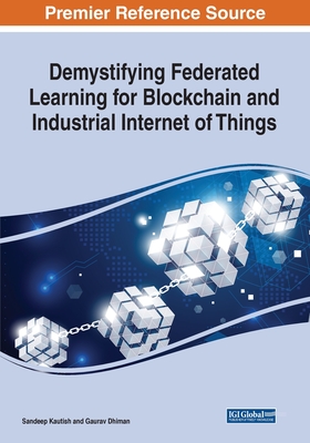 Demystifying Federated Learning for Blockchain and Industrial Internet of Things By Sandeep Kautish (Editor), Gaurav Dhiman (Editor) Cover Image