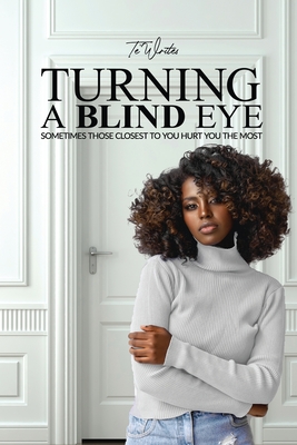 Turning a Blind Eye: Sometimes Those Closest to You Hurt You the Most Cover Image