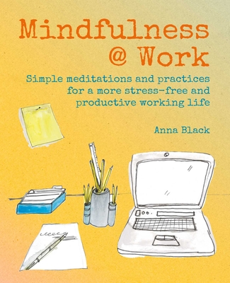 Mindfulness @ Work: Simple meditations and practices for a more stress-free and productive working life Cover Image