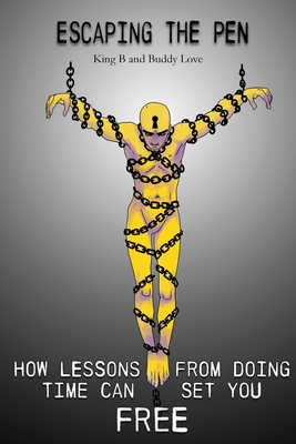 Escaping the Pen: How Lessons from Doing Time Can Set You Free By King B, Buddy Love Cover Image