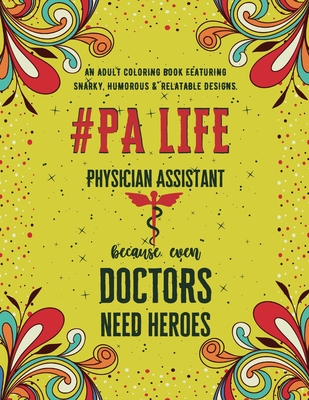 Physician Assistant Life: An Adult Coloring Book Featuring Funny, Humorous & Stress Relieving Designs Gift for Physician Assistants By Neo Coloration Cover Image