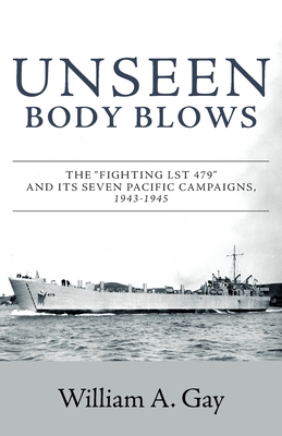Unseen Body Blows: The Fighting LST 479 and its Seven Pacific Campaigns, 1943-1945 cover