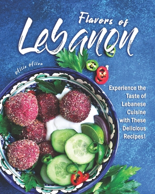 Flavors of Lebanon: Experience the Taste of Lebanese Cuisine with These Delicious Recipes! Cover Image
