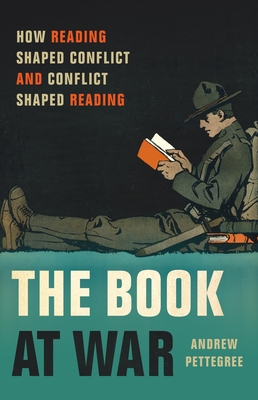 The Book at War: How Reading Shaped Conflict and Conflict Shaped Reading By Andrew Pettegree Cover Image