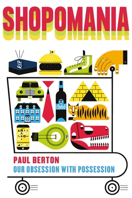 Shopomania: Our Obsession with Possession By Paul Berton Cover Image