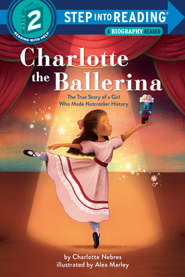 Charlotte the Ballerina: The True Story of a Girl Who Made Nutcracker History (Step into Reading) By Charlotte Nebres, Alea Marley (Illustrator) Cover Image