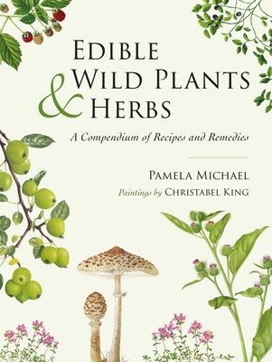 Edible Wild Plants and Herbs: A Compendium of Recipes and Remedies By Pamela Michael, Christabel King (Illustrator) Cover Image