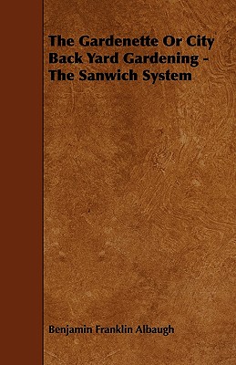 The Gardenette or City Back Yard Gardening - The Sanwich System Cover Image