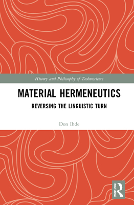 Material Hermeneutics: Reversing the Linguistic Turn (History and Philosophy of Technoscience) Cover Image