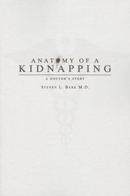 Anatomy of a Kidnapping: A Doctor's Story By Steven L. Berk Cover Image