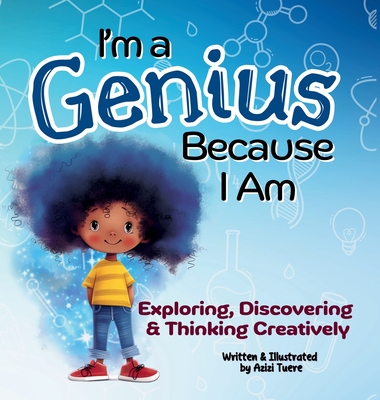 I'm a Genius Because I Am: Exploring, Discovering and Thinking Creatively By Azizi Tuere, Azizi Tuere (Illustrator) Cover Image