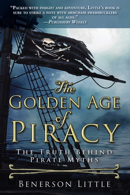 The Golden Age of Piracy: The Truth Behind Pirate Myths By Benerson Little Cover Image