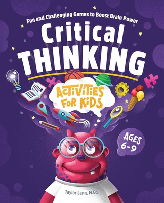 Critical Thinking Activities for Kids: Fun and Challenging Games to Boost Brain Power By Taylor Lang, MA Cover Image