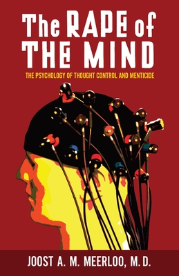 The Rape of the Mind: The Psychology of Thought Control and Menticide Cover Image