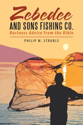 Zebedee and Sons Fishing Co.: Business Advice from the Bible By Philip W. Struble Cover Image