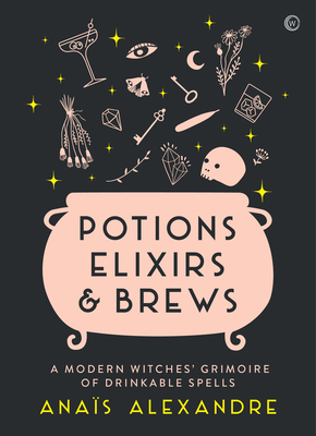 Potions, Elixirs & Brews: A modern witches' grimoire of drinkable spells Cover Image