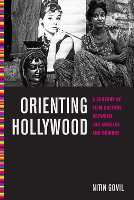 Orienting Hollywood: A Century of Film Culture Between Los Angeles and Bombay (Critical Cultural Communication #6)