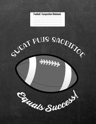 Sweat Plus Sacrifice Equals Success!: Football Composition Notebook for Girls and Boys By Gina's Attic Publications Cover Image