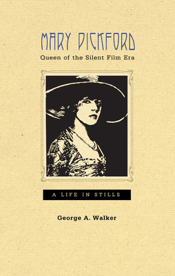 Mary Pickford, Queen of the Silent Film Era: A Life in Stills By George A. Walker (Artist) Cover Image