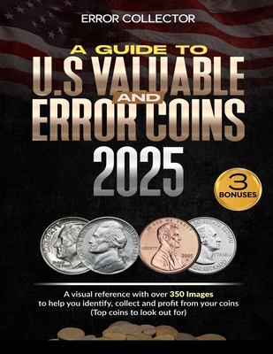 A Guide to U.S. Valuable and Error Coins: A visual Reference with over 350 images to help you identify, collect and profit from your coins (Top coins By Error Collector Cover Image