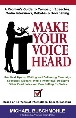 Make Your Voice Heard: A Woman's Guide to Campaign Speeches, Media Interviews, Debates and Doorbelling By Michael J. Buschmohle Cover Image