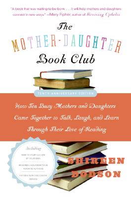 The Mother-Daughter Book Club Rev Ed.: How Ten Busy Mothers and Daughters Came Together to Talk, Laugh, and Learn Through Their Love of Reading Cover Image
