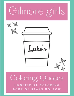 Gilmore Girls Coloring Quotes: Unofficial Coloring book Of Stars Hollow By Stars Hollow Cover Image