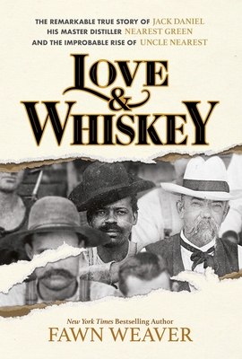 Love & Whiskey: The Remarkable True Story of Jack Daniel, His Master Distiller Nearest Green, and the Improbable Rise of Uncle Nearest Cover Image
