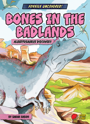 Bones in the Badlands: Albertosaurus Discovery By Sarah Eason, Diego Vaisberg (Illustrator) Cover Image