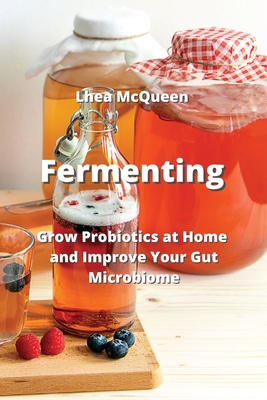 Fermenting: Grow Probiotics at Home and Improve Your Gut Microbiome Cover Image