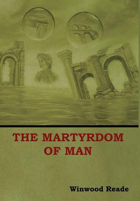 The Martyrdom of Man By Winwood Reade Cover Image