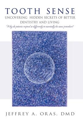 Tooth Sense: Uncovering Hidden Secrets of Better Dentistry and Living By Jeffrey A. Oras DMD Cover Image