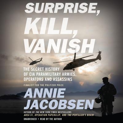 Surprise, Kill, Vanish: The Secret History of CIA Paramilitary Armies, Operators, and Assassins By Annie Jacobsen (Read by), Annie Jacobsen Cover Image