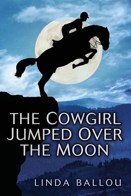 The Cowgirl Jumped Over the Moon By Linda Ballou Cover Image