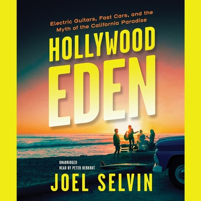 Hollywood Eden: Electric Guitars, Fast Cars, and the Myth of the California Paradise By Joel Selvin, Peter Berkrot (Read by) Cover Image