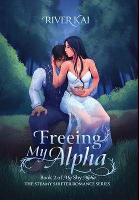 Freeing My Alpha: Book 2 of My Shy Alpha, the Steamy Shifter Romance Series Cover Image