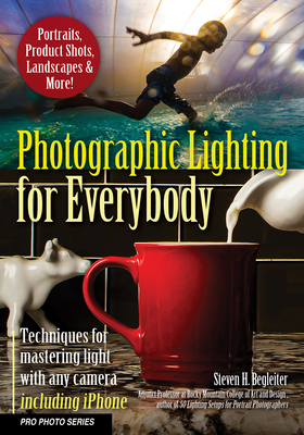 Photographic Lighting for Everybody: Techniques for Mastering Light with Any Camera-Including iPhone By Steven H. Begleiter Cover Image