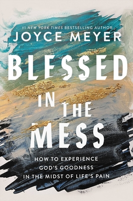 Blessed in the Mess: How to Experience God's Goodness in the Midst of Life’s Pain
