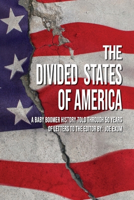 The Divided States of America: A Baby Boomer History Told Through 50 Years of Letters to the Editor By Joe Exum Cover Image