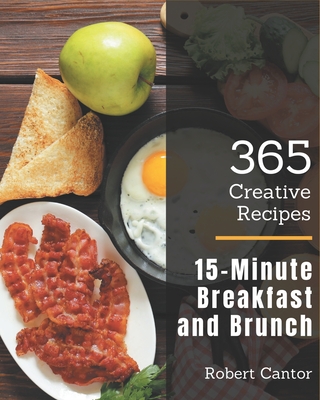 365 Creative 15-Minute Breakfast and Brunch Recipes: Cook it Yourself with 15-Minute Breakfast and Brunch Cookbook! Cover Image