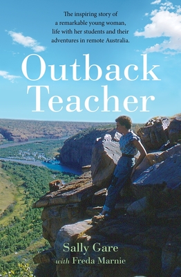 Outback Teacher: The inspiring story of a remarkable young woman, life with her students and their adventures in remote Australia By Sally Gare, Freda Marnie Cover Image