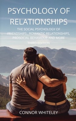 Psychology of Relationships: The Social Psychology of Friendships, Romantic Relationships, Prosocial Behaviour and More Third Edition (Introductory #22) By Connor Whiteley Cover Image