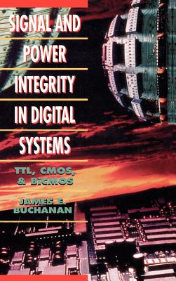 Signal and Power Integrity in Digital Systems: TTL, CMOS, and BICMOS By James E. Buchanan, Bert D. Buchanan (Illustrator), James E. Buchanan (Preface by) Cover Image