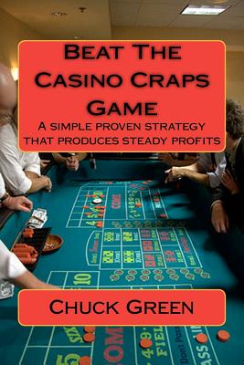 Beat The Casino Craps Game: A simple proven strategy that produces steady profits Cover Image