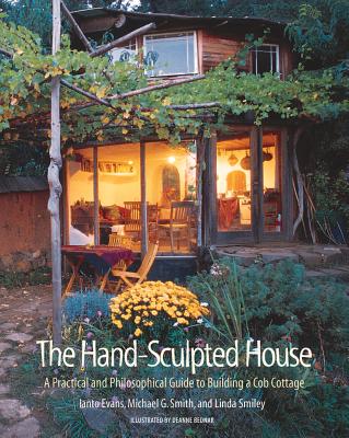 The Hand-Sculpted House: A Practical and Philosophical Guide to Building a Cob Cottage (Real Goods Solar Living Book) By Ianto Evans, Michael G. Smith, Linda Smiley Cover Image