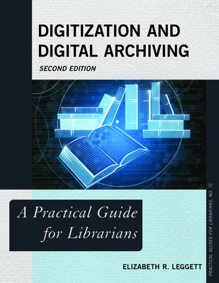 Digitization and Digital Archiving: A Practical Guide for Librarians (Practical Guides for Librarians #71) By Elizabeth R. Leggett Cover Image