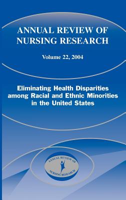 Annual Review of Nursing Research, Volume 22, 2004: Eliminating Health Disparities Among Racial and Ethnic Minorities in the United States Cover Image